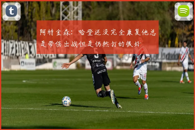 阿特金森：哈登还没完全康复他总是带伤出战但是仍然打的很好